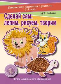 СДЕЛАЙ САМ: лепим, рисуем, творим. Творческие занятия с детьми 3-5 лет