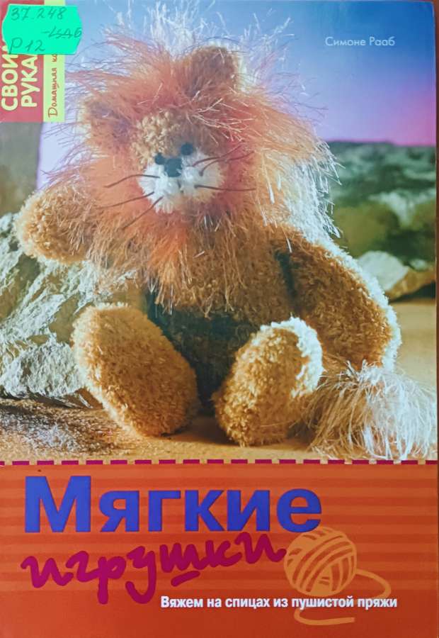 Рааб  С. Мягкие игрушки: - Ярославль:   Академия развития,2007.- 32с.: цв. ил.- (Серия «Своими руками») 